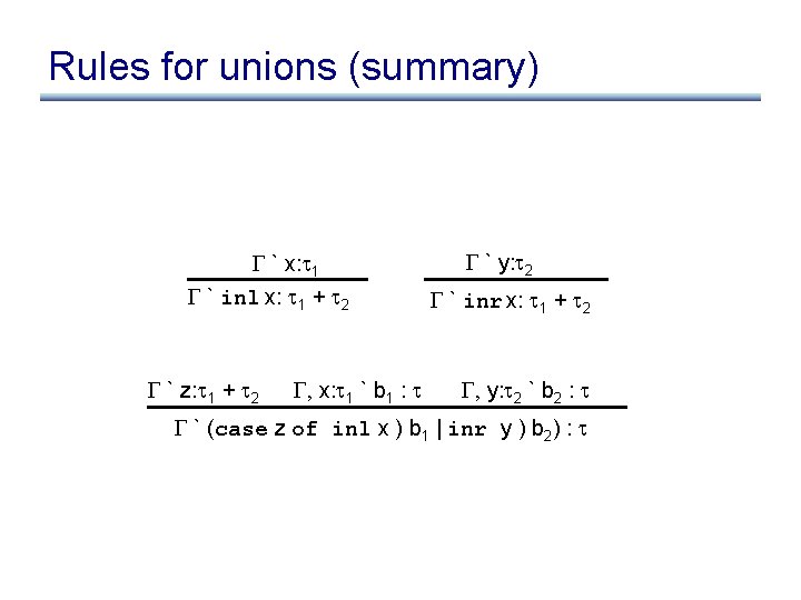 Rules for unions (summary) ` x: 1 ` inl x: 1 + 2 `