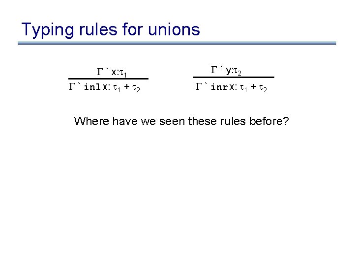 Typing rules for unions ` x: 1 ` inl x: 1 + 2 `