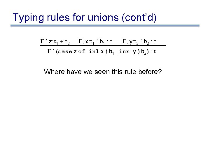 Typing rules for unions (cont’d) ` z: 1 + 2 , x: 1 `