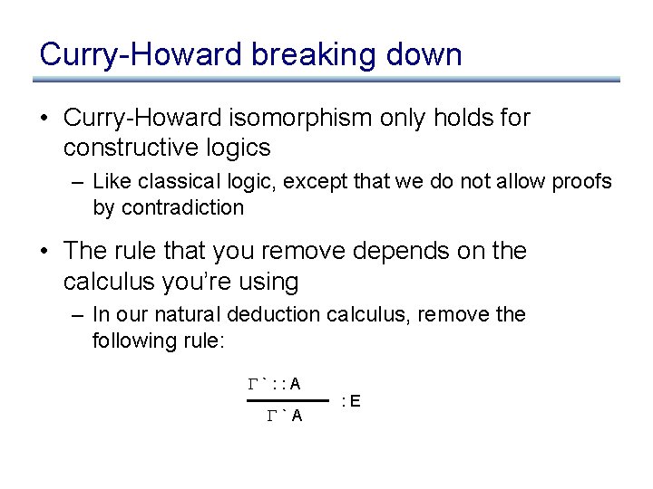 Curry-Howard breaking down • Curry-Howard isomorphism only holds for constructive logics – Like classical