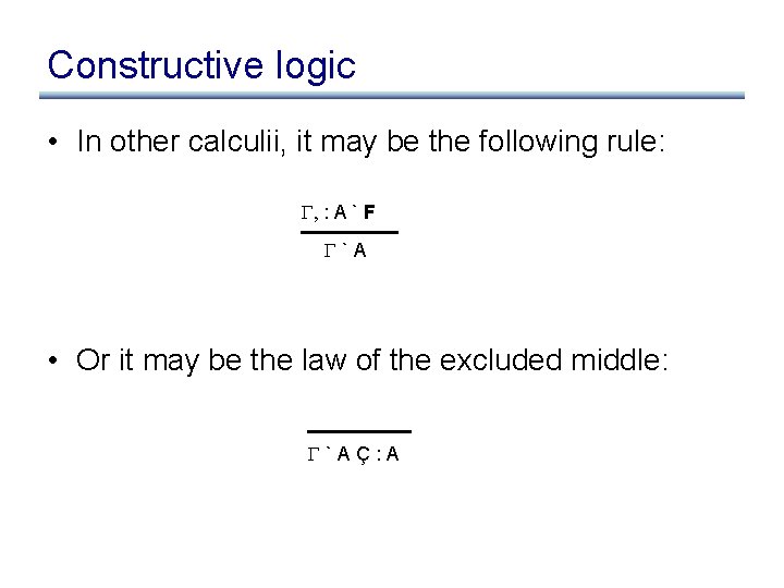 Constructive logic • In other calculii, it may be the following rule: , :