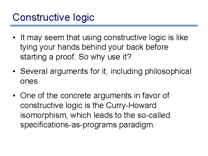 Constructive logic • It may seem that using constructive logic is like tying your