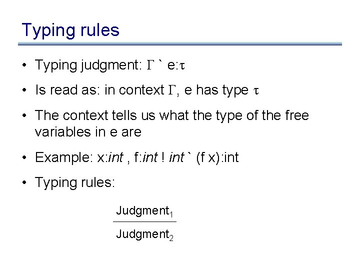 Typing rules • Typing judgment: ` e: • Is read as: in context ,