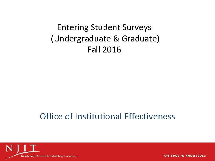 Entering Student Surveys (Undergraduate & Graduate) Fall 2016 Office of Institutional Effectiveness 