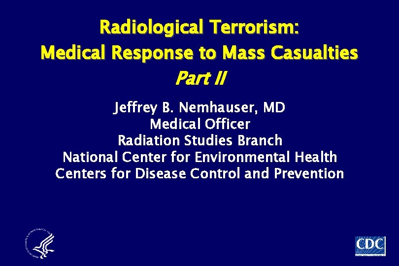 Radiological Terrorism: Medical Response to Mass Casualties Part II Jeffrey B. Nemhauser, MD Medical