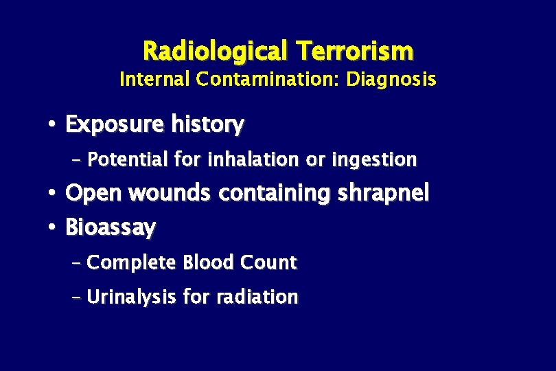 Radiological Terrorism Internal Contamination: Diagnosis Exposure history – Potential for inhalation or ingestion Open