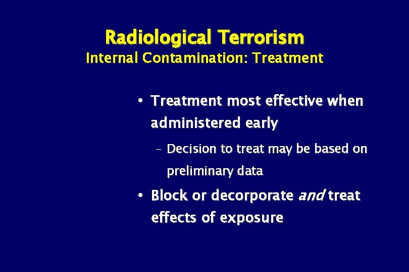 Radiological Terrorism Internal Contamination: Treatment most effective when administered early – Decision to treat