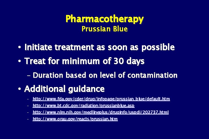 Pharmacotherapy Prussian Blue Initiate treatment as soon as possible Treat for minimum of 30