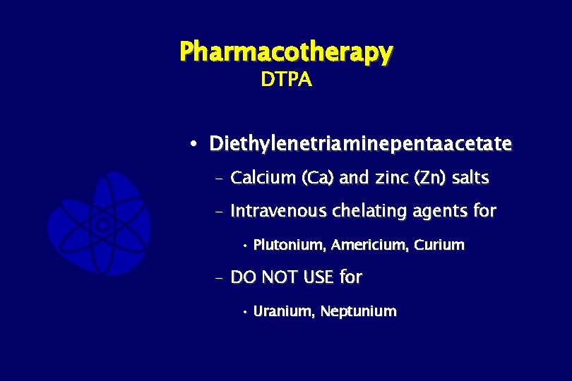 Pharmacotherapy DTPA Diethylenetriaminepentaacetate – Calcium (Ca) and zinc (Zn) salts – Intravenous chelating agents