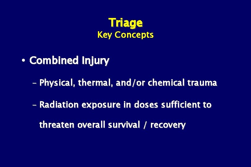 Triage Key Concepts Combined Injury – Physical, thermal, and/or chemical trauma – Radiation exposure