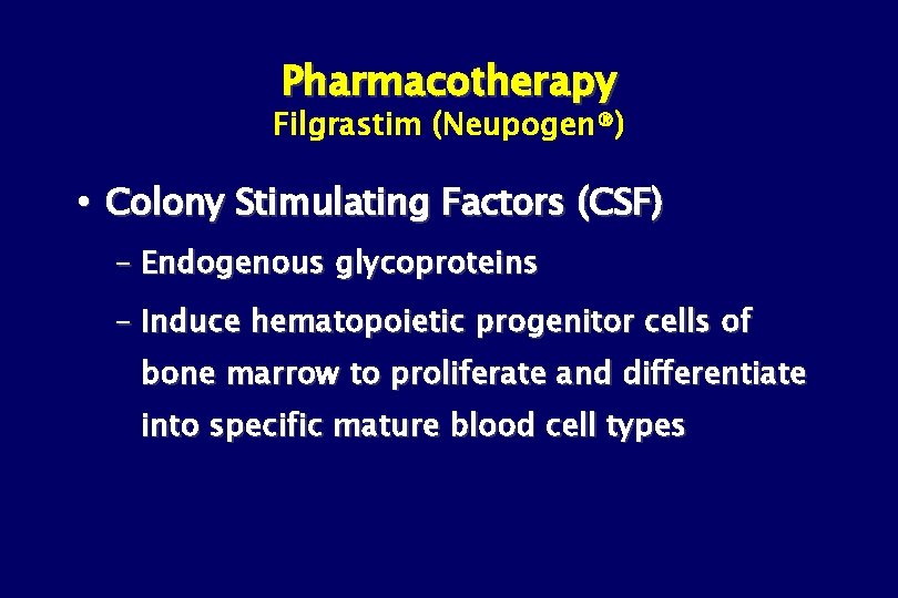 Pharmacotherapy Filgrastim (Neupogen®) Colony Stimulating Factors (CSF) – Endogenous glycoproteins – Induce hematopoietic progenitor