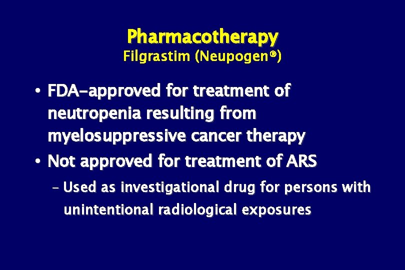 Pharmacotherapy Filgrastim (Neupogen®) FDA-approved for treatment of neutropenia resulting from myelosuppressive cancer therapy Not