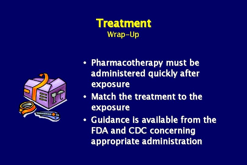 Treatment Wrap-Up Pharmacotherapy must be administered quickly after exposure Match the treatment to the