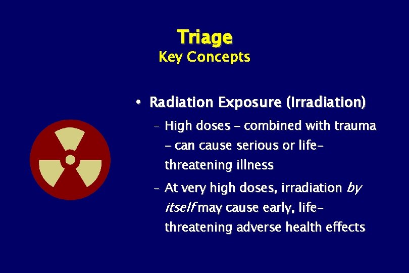Triage Key Concepts Radiation Exposure (Irradiation) – High doses – combined with trauma –