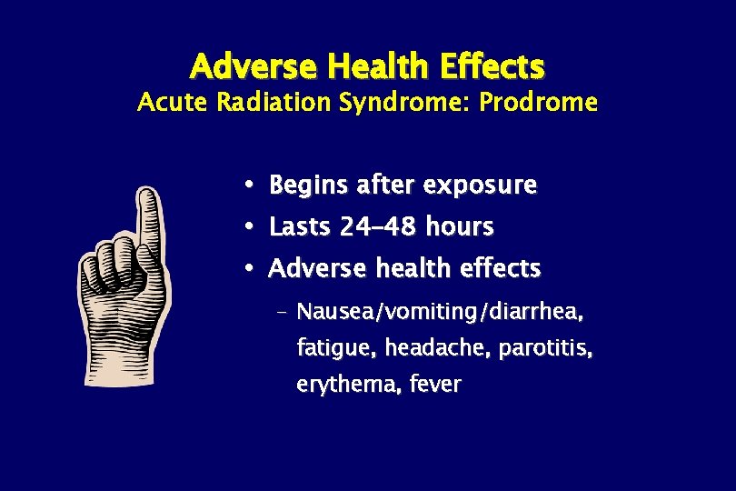 Adverse Health Effects Acute Radiation Syndrome: Prodrome Begins after exposure Lasts 24– 48 hours
