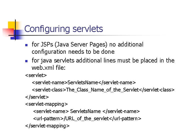 Configuring servlets n n for JSPs (Java Server Pages) no additional configuration needs to