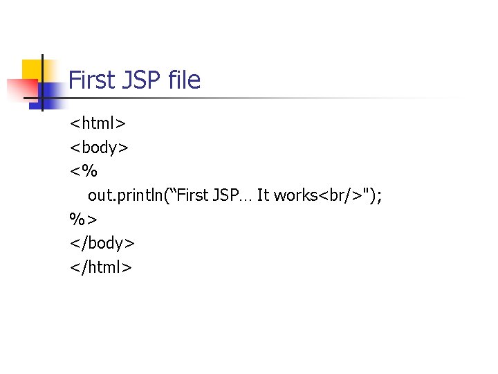 First JSP file <html> <body> <% out. println(“First JSP… It works<br/>"); %> </body> </html>