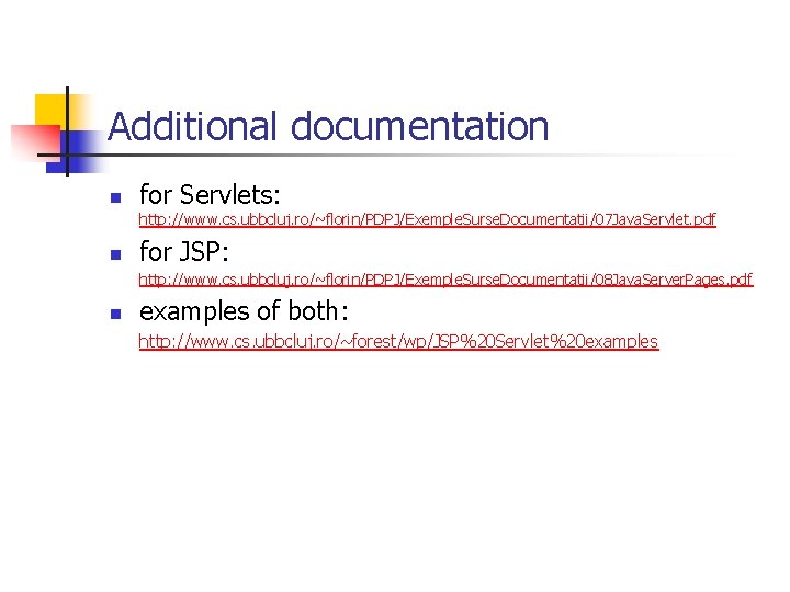Additional documentation n for Servlets: http: //www. cs. ubbcluj. ro/~florin/PDPJ/Exemple. Surse. Documentatii/07 Java. Servlet.
