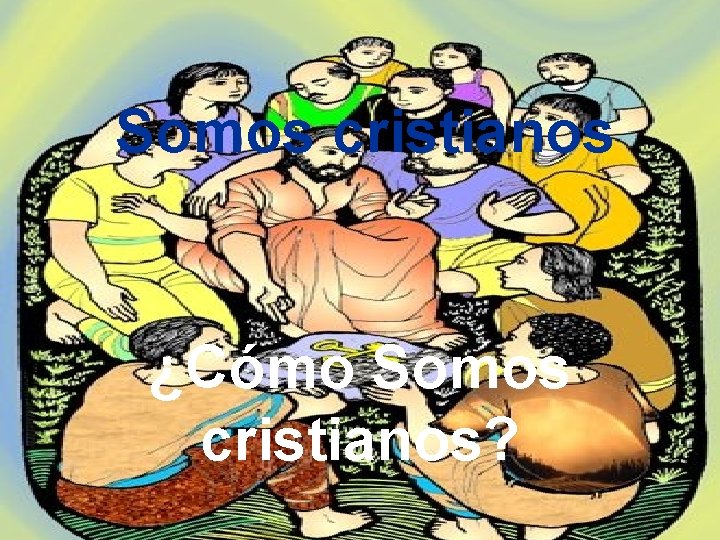 Somos cristianos ¿Cómo Somos cristianos? 