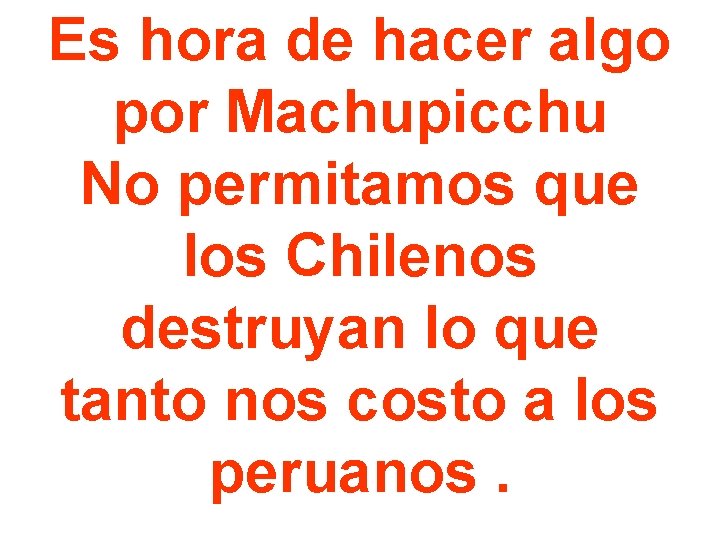 Es hora de hacer algo por Machupicchu No permitamos que los Chilenos destruyan lo