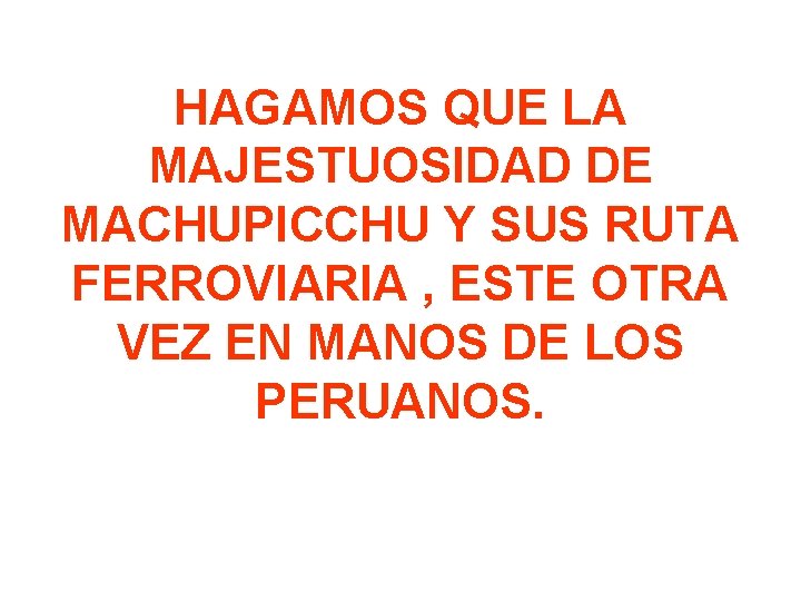 HAGAMOS QUE LA MAJESTUOSIDAD DE MACHUPICCHU Y SUS RUTA FERROVIARIA , ESTE OTRA VEZ