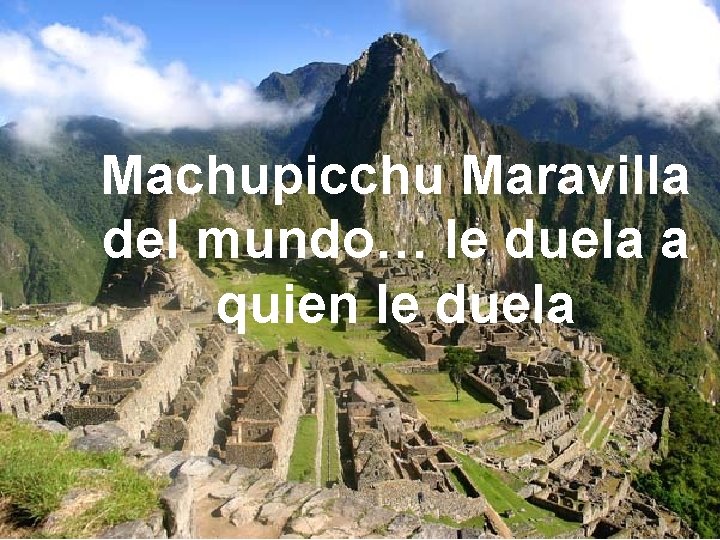 Machupicchu Maravilla del mundo… le duela a quien le duela 