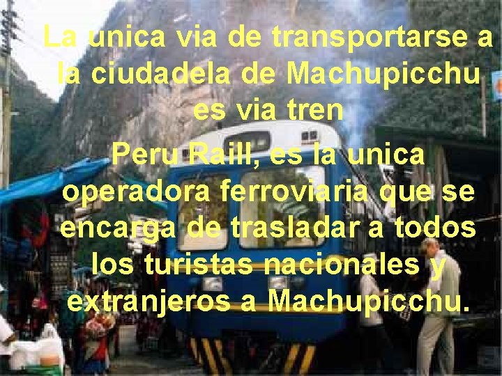 La unica via de transportarse a la ciudadela de Machupicchu es via tren Peru