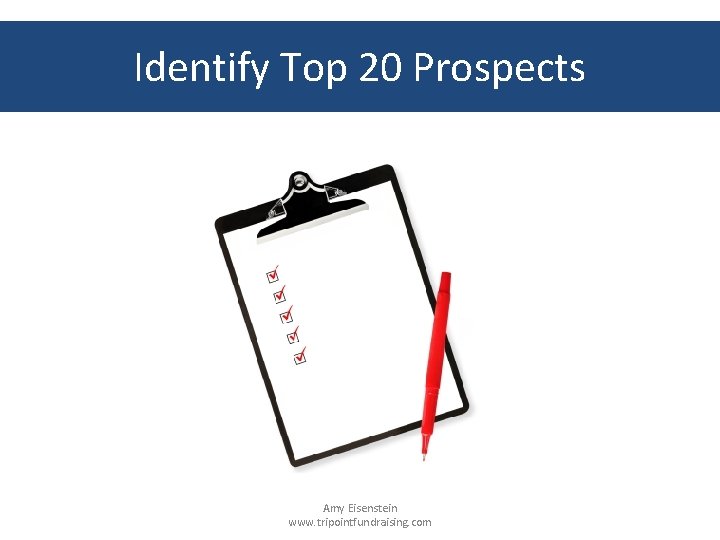 Identify Top 20 Prospects Amy Eisenstein www. tripointfundraising. com 