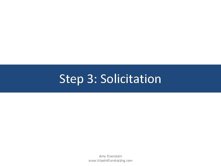 Step 3: Solicitation Amy Eisenstein www. tripointfundraising. com 