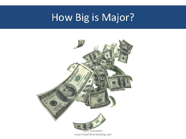 How Big is Major? Amy Eisenstein www. tripointfundraising. com 