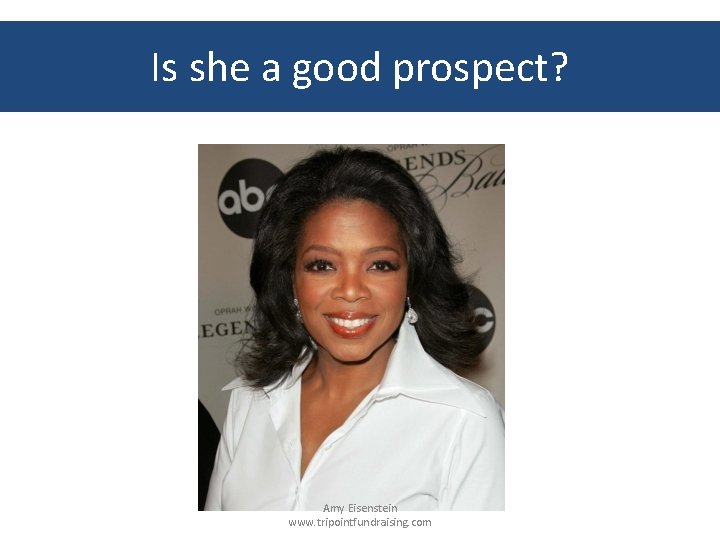 Is she a good prospect? Amy Eisenstein www. tripointfundraising. com 