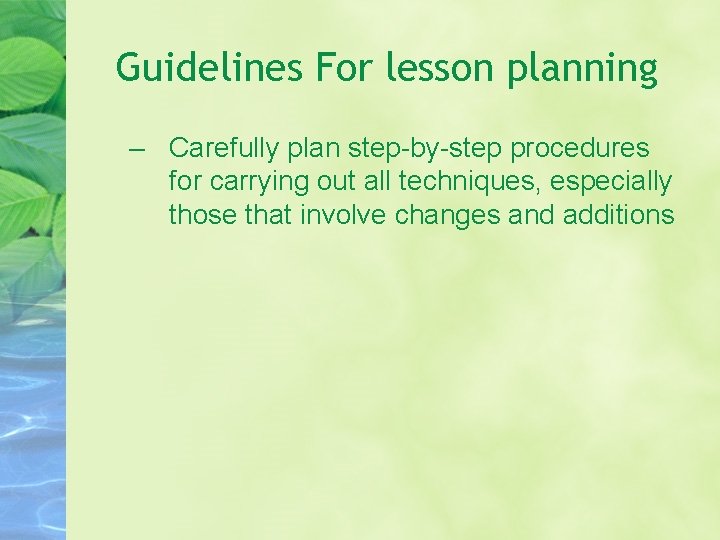 Guidelines For lesson planning – Carefully plan step-by-step procedures for carrying out all techniques,