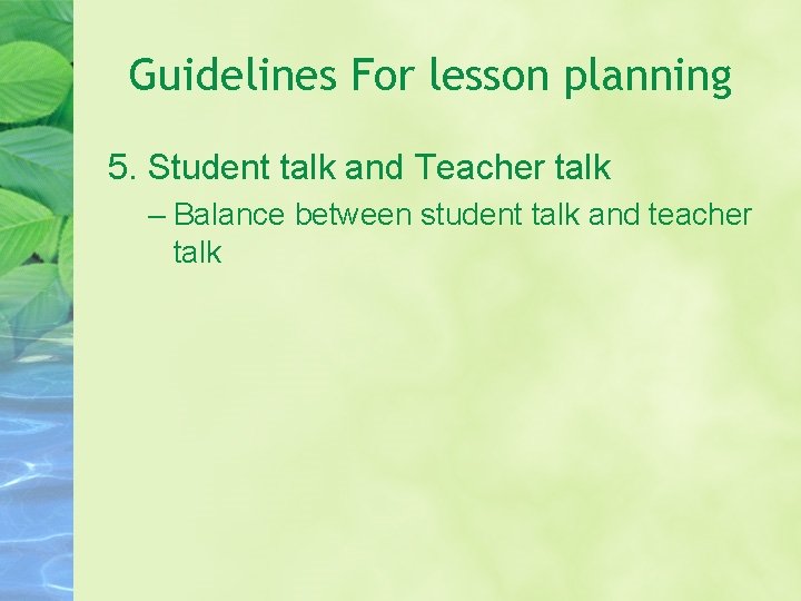 Guidelines For lesson planning 5. Student talk and Teacher talk – Balance between student