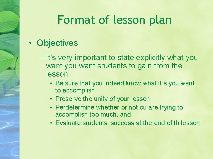 Format of lesson plan • Objectives – It’s very important to state explicitly what