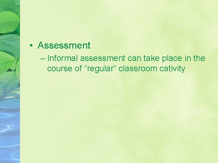  • Assessment – Informal assessment can take place in the course of “regular”