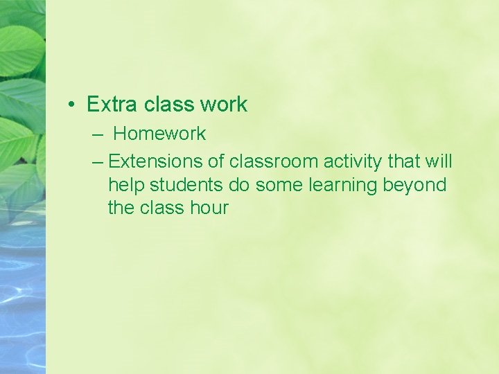  • Extra class work – Homework – Extensions of classroom activity that will