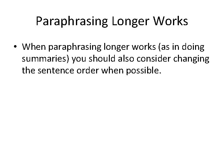 Paraphrasing Longer Works • When paraphrasing longer works (as in doing summaries) you should