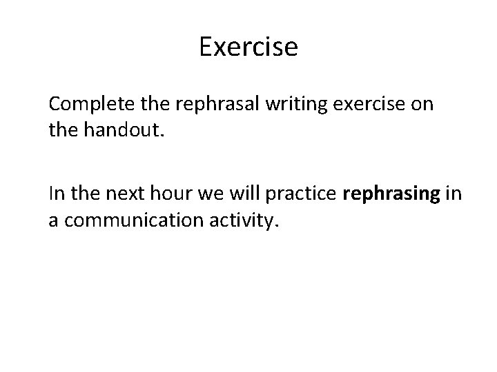 Exercise Complete the rephrasal writing exercise on the handout. In the next hour we