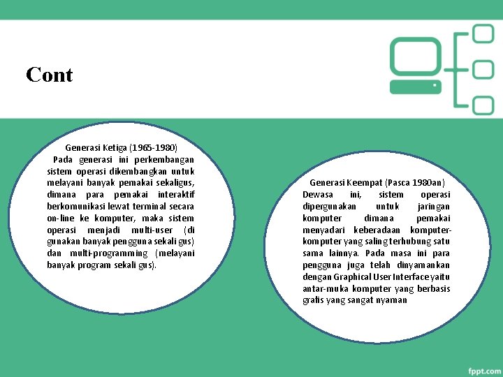 Cont Generasi Ketiga (1965 -1980) Pada generasi ini perkembangan sistem operasi dikembangkan untuk melayani