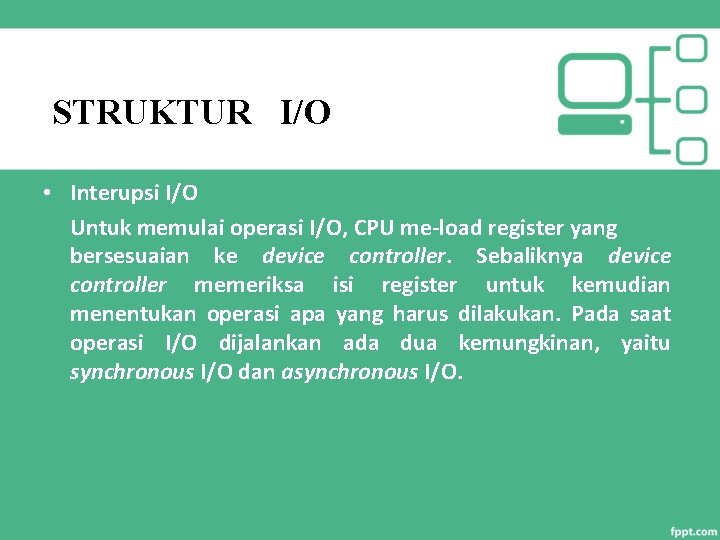 STRUKTUR I/O • Interupsi I/O Untuk memulai operasi I/O, CPU me-load register yang bersesuaian