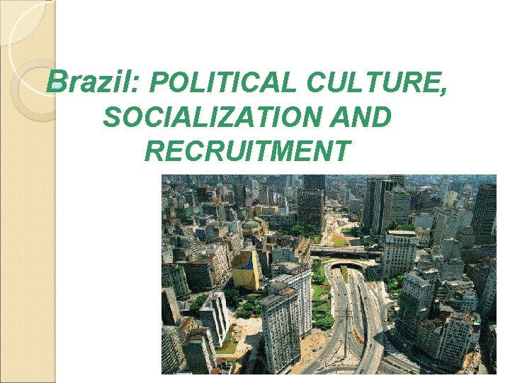 Brazil: POLITICAL CULTURE, SOCIALIZATION AND RECRUITMENT 