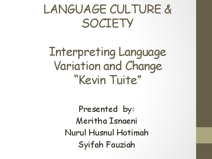 LANGUAGE CULTURE & SOCIETY Interpreting Language Variation and Change “Kevin Tuite” Presented by: Meritha