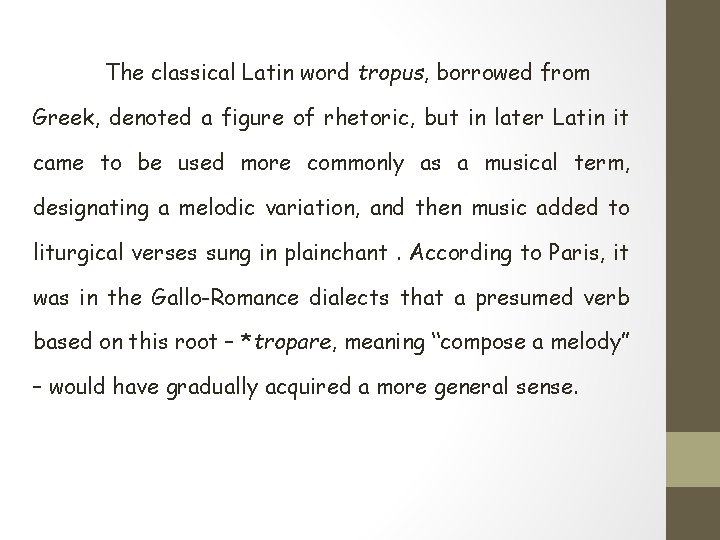 The classical Latin word tropus, borrowed from Greek, denoted a figure of rhetoric, but