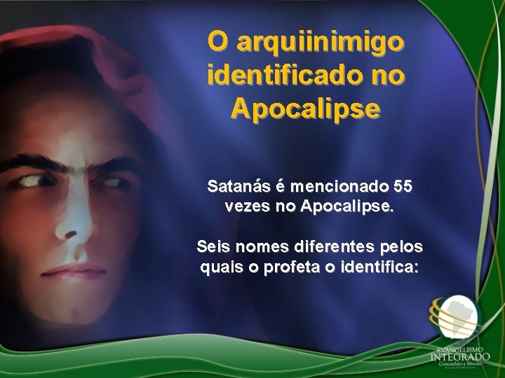 O arquiinimigo identificado no Apocalipse Satanás é mencionado 55 vezes no Apocalipse. Seis nomes