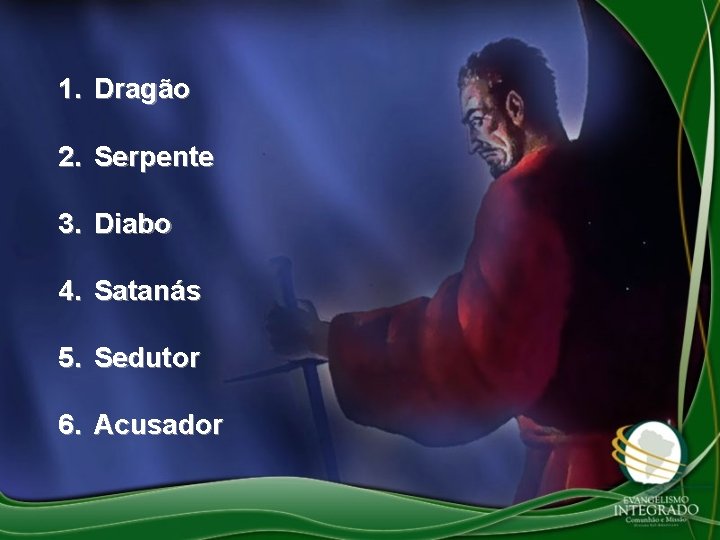 1. Dragão 2. Serpente 3. Diabo 4. Satanás 5. Sedutor 6. Acusador 