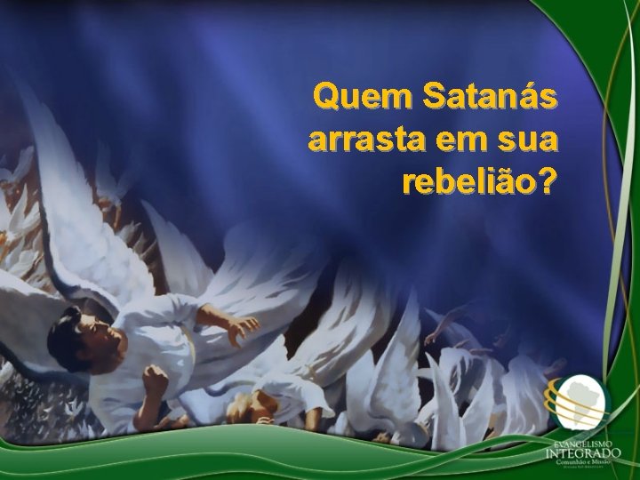 Quem Satanás arrasta em sua rebelião? 