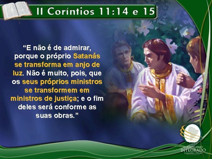 “E não é de admirar, porque o próprio Satanás se transforma em anjo de