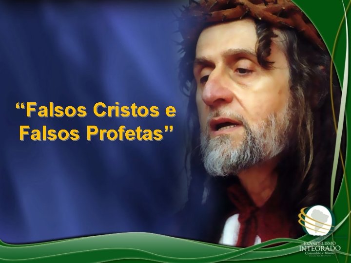 “Falsos Cristos e Falsos Profetas” 