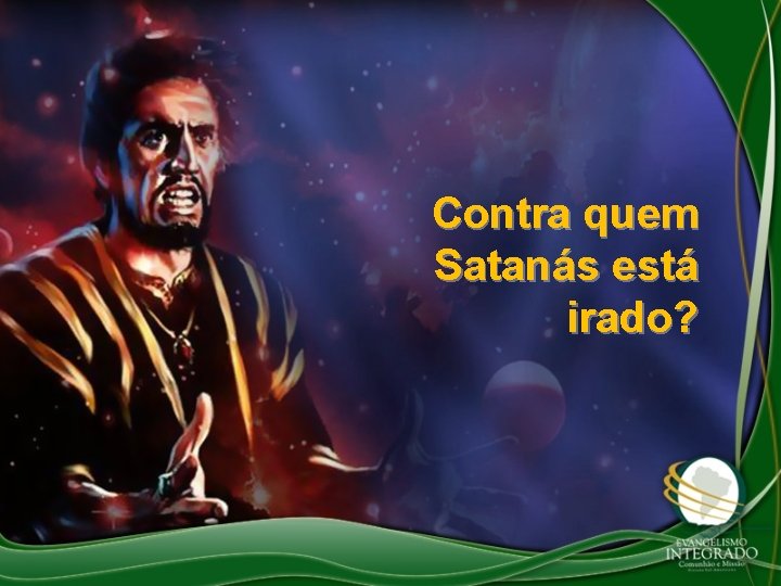 Contra quem Satanás está irado? 