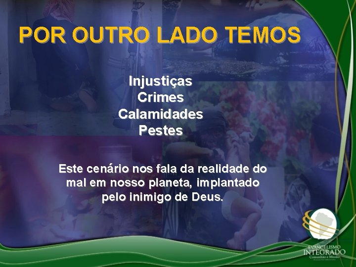 POR OUTRO LADO TEMOS Injustiças Crimes Calamidades Pestes Este cenário nos fala da realidade